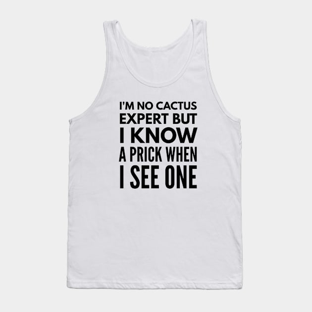 I'm No Cactus Expert But I Know A Prick When I See One - Funny Sayings Tank Top by Textee Store